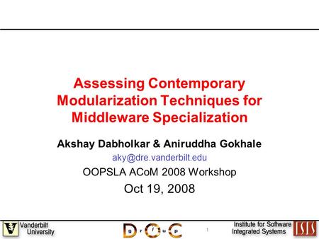 1 Assessing Contemporary Modularization Techniques for Middleware Specialization Akshay Dabholkar & Aniruddha Gokhale OOPSLA ACoM.