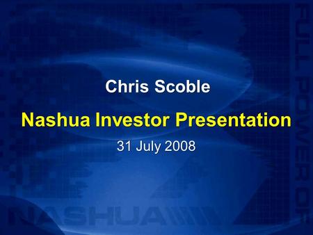 Chris Scoble Nashua Investor Presentation 31 July 2008.