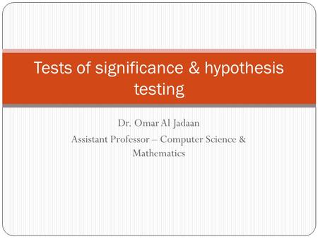 Tests of significance & hypothesis testing Dr. Omar Al Jadaan Assistant Professor – Computer Science & Mathematics.