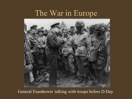 The War in Europe General Eisenhower talking with troops before D-Day.