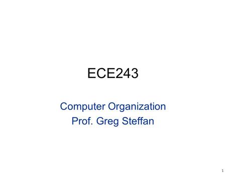 1 ECE243 Computer Organization Prof. Greg Steffan.
