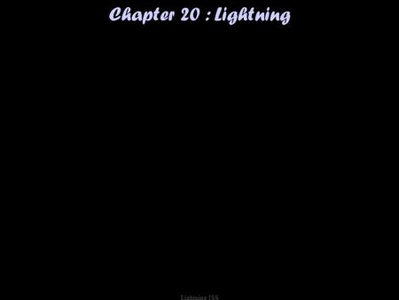 Lightning ISS Chapter 20 : Lightning. Have you ever been struck by lightning (or had a close encounter of the first, second, or third kind) ? A. No B.