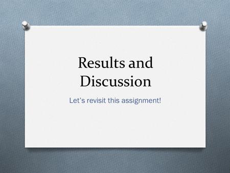 Results and Discussion Let’s revisit this assignment!
