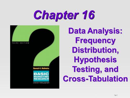 Chapter 16 Data Analysis: Frequency Distribution, Hypothesis Testing, and Cross-Tabulation.