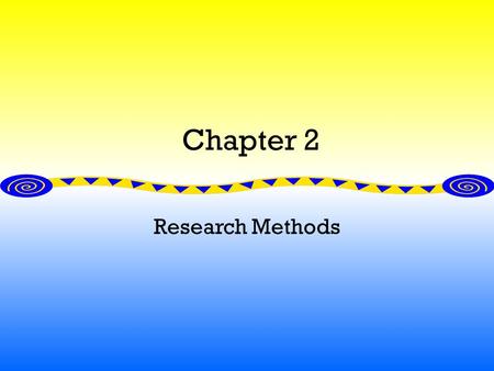 Chapter 2 Research Methods. The Scientific Approach: A Search for Laws Empiricism: testing hypothesis Basic assumption: events are governed by some lawful.