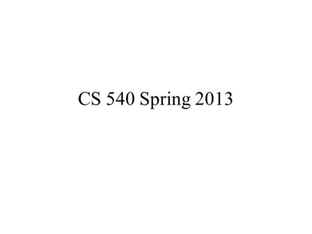 CS 540 Spring 2013. CS 540 Spring 2013 GMU2 The Course covers: Lexical Analysis Syntax Analysis Semantic Analysis Runtime environments Code Generation.