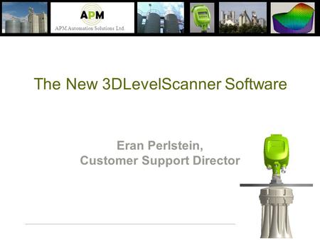 APM Automation Solutions Ltd. The New 3DLevelScanner Software Eran Perlstein, Customer Support Director.
