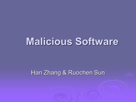 Malicious Software Malicious Software Han Zhang & Ruochen Sun.