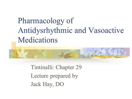 Pharmacology of Antidysrhythmic and Vasoactive Medications Tintinalli: Chapter 29 Lecture prepared by Jack Hay, DO.