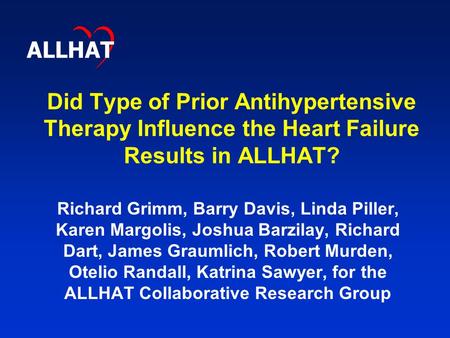 Did Type of Prior Antihypertensive Therapy Influence the Heart Failure Results in ALLHAT? Richard Grimm, Barry Davis, Linda Piller, Karen Margolis, Joshua.