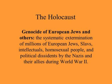 The Holocaust Genocide of European Jews and others: the systematic extermination of millions of European Jews, Slavs, intellectuals, homosexual people,