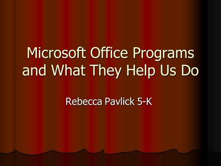 Microsoft Office Programs and What They Help Us Do Rebecca Pavlick 5-K.
