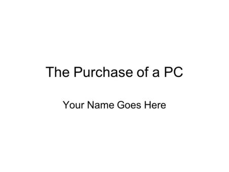 The Purchase of a PC Your Name Goes Here.