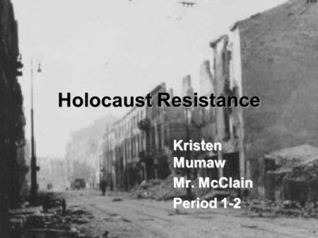 Holocaust Resistance Kristen Mumaw Mr. McClain Period 1-2.