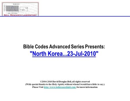 North_Korea_Rev-B.ppt Page 1 ©2004-2010; David Douglas Bell, All rights reserved Bible Codes Advanced Series Presents: North Korea...23-Jul-2010 ©2004-2010.