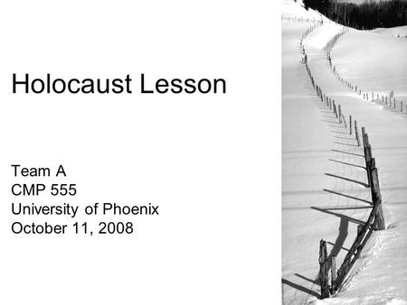 Holocaust Lesson Team A CMP 555 University of Phoenix October 11, 2008.