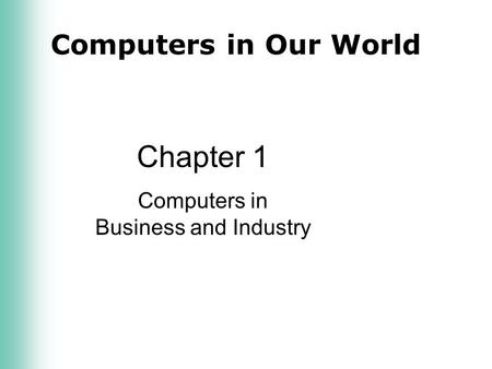 Computers in Our World Chapter 1 Computers in Business and Industry.