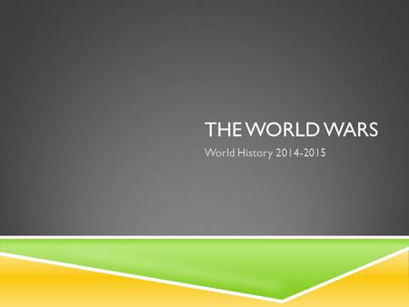 THE WORLD WARS World History 2014-2015. QUESTIONS TO ASK?  Why did World War I and World War II take place?  Why are they called World Wars?  Why are.