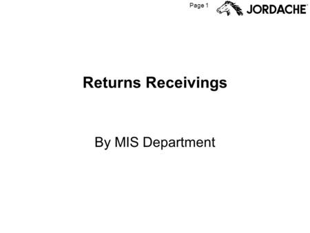 Page 1 Returns Receivings By MIS Department. Page 2 The Returns Process When a store or customer wants to return goods, they are supposed to contact the.