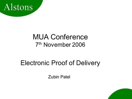 MUA Conference 7 th November 2006 Electronic Proof of Delivery Zubin Patel.