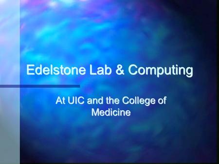 Edelstone Lab & Computing At UIC and the College of Medicine.