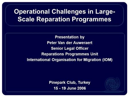 Operational Challenges in Large- Scale Reparation Programmes Presentation by Peter Van der Auweraert Senior Legal Officer Reparations Programmes Unit International.