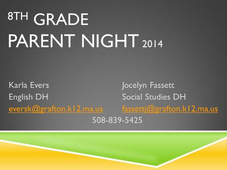 8TH GRADE PARENT NIGHT 2014 Karla EversJocelyn Fassett English DHSocial Studies DH 508-839-5425.