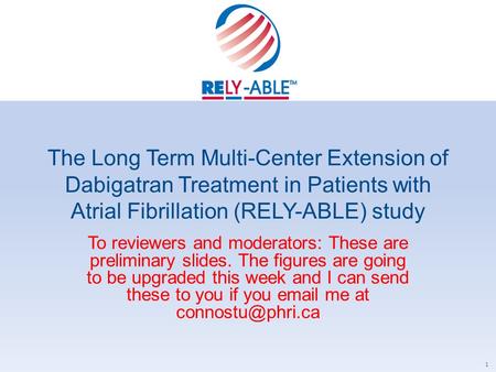 The Long Term Multi-Center Extension of Dabigatran Treatment in Patients with Atrial Fibrillation (RELY-ABLE) study To reviewers and moderators: These.