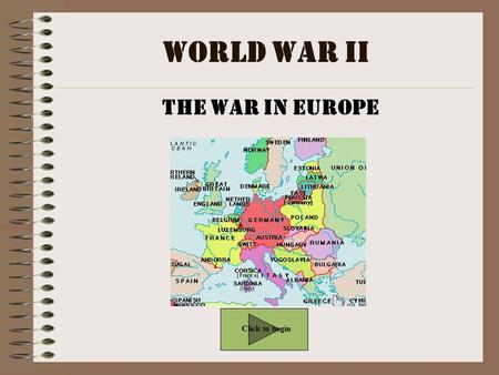 World War II The War in Europe Click to begin.