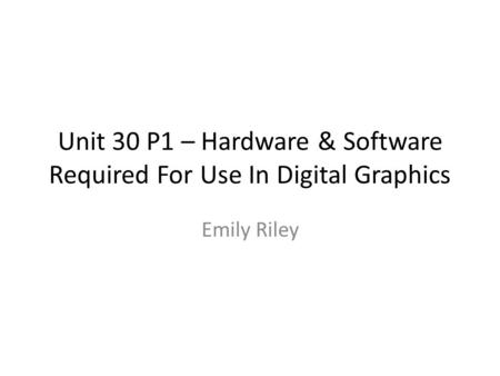Unit 30 P1 – Hardware & Software Required For Use In Digital Graphics