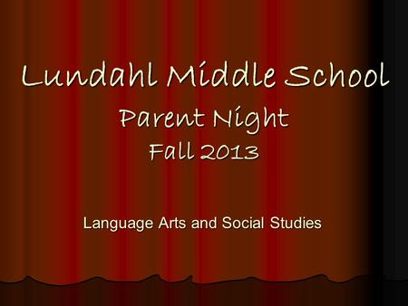 Lundahl Middle School Parent Night Fall 2013 Language Arts and Social Studies.
