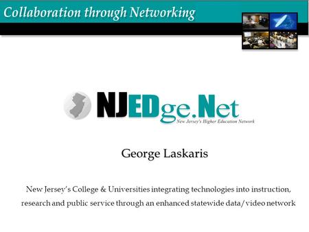 New Jersey’s College & Universities integrating technologies into instruction, research and public service through an enhanced statewide data/video network.