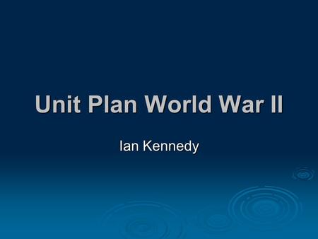 Unit Plan World War II Ian Kennedy. Analyze Learners  This unit is aimed at children in eleventh grade according to West Virginia standards. This is.