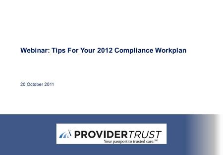 Webinar: Tips For Your 2012 Compliance Workplan 20 October 2011.