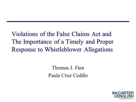 Violations of the False Claims Act and The Importance of a Timely and Proper Response to Whistleblower Allegations Thomas J. Finn Paula Cruz Cedillo.