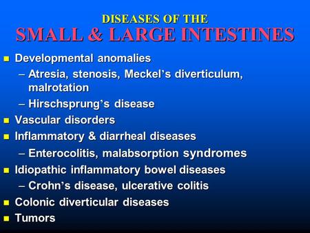 DISEASES OF THE SMALL & LARGE INTESTINES Developmental anomalies Developmental anomalies –Atresia, stenosis, Meckel ’ s diverticulum, malrotation –Hirschsprung.