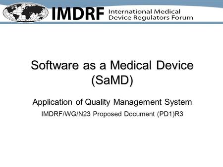 Software as a Medical Device (SaMD) Application of Quality Management System IMDRF/WG/N23 Proposed Document (PD1)R3.
