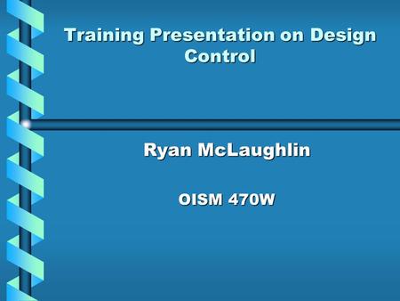 Training Presentation on Design Control Ryan McLaughlin OISM 470W.