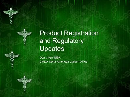 Product Registration and Regulatory Updates Don Chen, MBA CMDA North American Liaison Office.