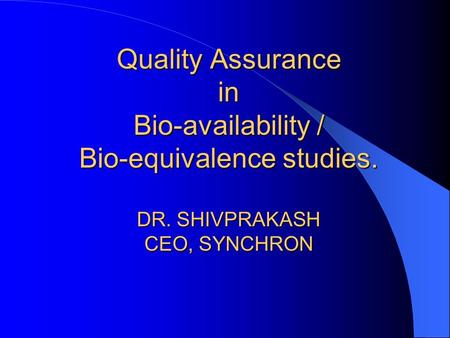 Quality Assurance in Bio-availability / Bio-equivalence studies. DR