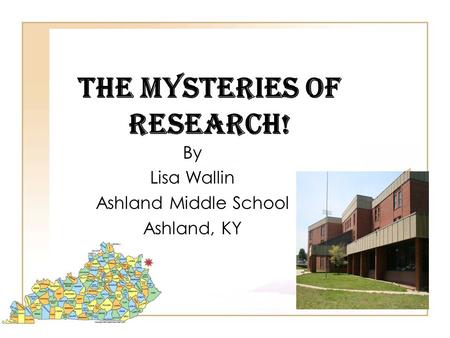 THE MYSTERIES OF RESEARCH! By Lisa Wallin Ashland Middle School Ashland, KY.