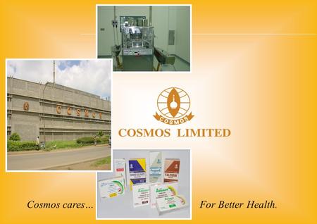 Cosmos cares…For Better Health.. About us… Ranked one of the Best manufacturing facilities in East & Central Africa. We are 30 years old Corporate entity.