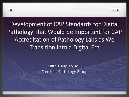 Development of CAP Standards for Digital Pathology That Would be Important for CAP Accreditation of Pathology Labs as We Transition Into a Digital Era.