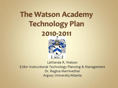 LaWanda R. Watson E7801 Instructional Technology Planning & Management Dr. Regina Merriwether Argosy University/Atlanta 1.