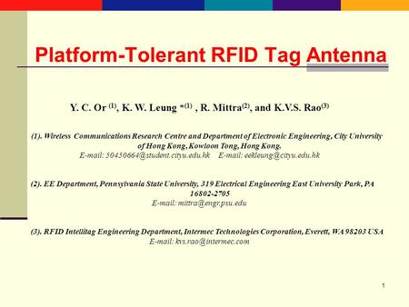1 Platform-Tolerant RFID Tag Antenna Y. C. Or (1), K. W. Leung * (1), R. Mittra (2), and K.V.S. Rao (3) (1). Wireless Communications Research Centre and.