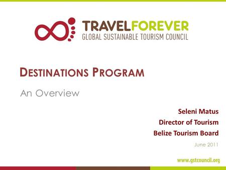 D ESTINATIONS P ROGRAM An Overview Seleni Matus Director of Tourism Belize Tourism Board June 2011.