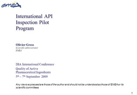 1 International API Inspection Pilot Program Olivier Gross Scientific Administrator EMEA DIA International Conference Quality of Active Pharmaceutical.