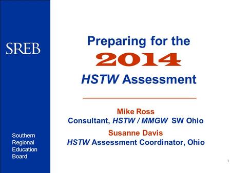 Southern Regional Education Board 1 Preparing for the 2014 HSTW Assessment Mike Ross Consultant, HSTW / MMGW SW Ohio Susanne Davis HSTW Assessment Coordinator,