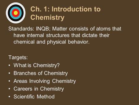 Ch. 1: Introduction to Chemistry Standards: INQB; Matter consists of atoms that have internal structures that dictate their chemical and physical behavior.