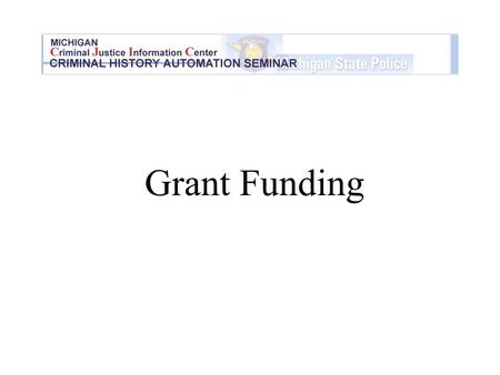 Grant Funding. Office of Drug Control Policy (ODCP) –Jim Rapp (517) 241-2916 Michigan Municipal Risk Management Authority (MMRMA) –Bill Page (734) 513-0300.